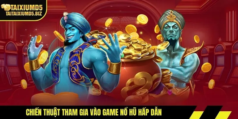 Chiến thuật tham gia vào game nổ hũ hấp dẫn