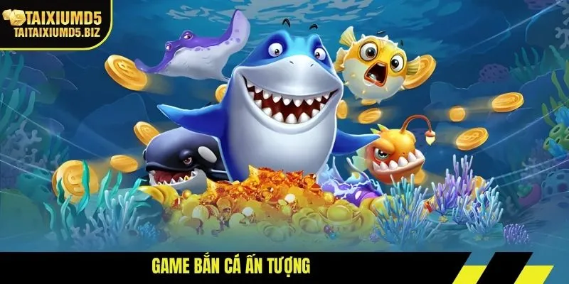 Game bắn cá ấn tượng