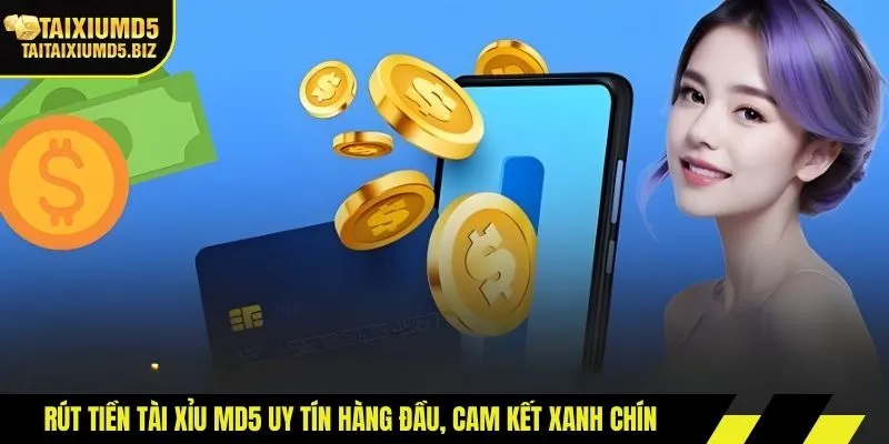 Rút tiền Tài Xỉu MD5 uy tín hàng đầu, cam kết xanh chín