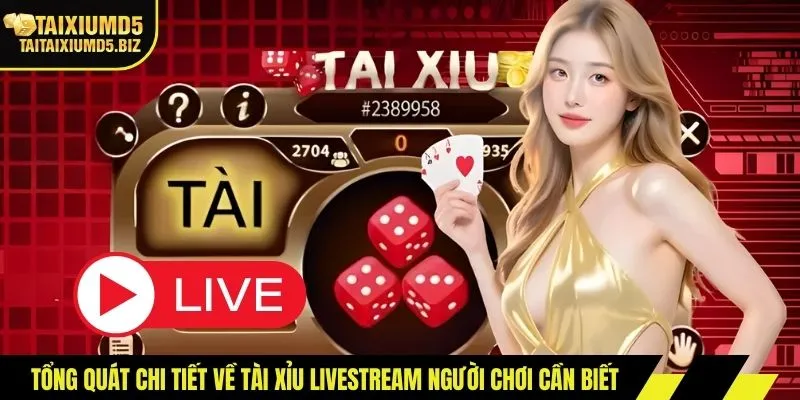 Tổng quát chi tiết về tài xỉu livestream người chơi cần biết